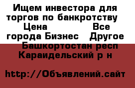 Ищем инвестора для торгов по банкротству. › Цена ­ 100 000 - Все города Бизнес » Другое   . Башкортостан респ.,Караидельский р-н